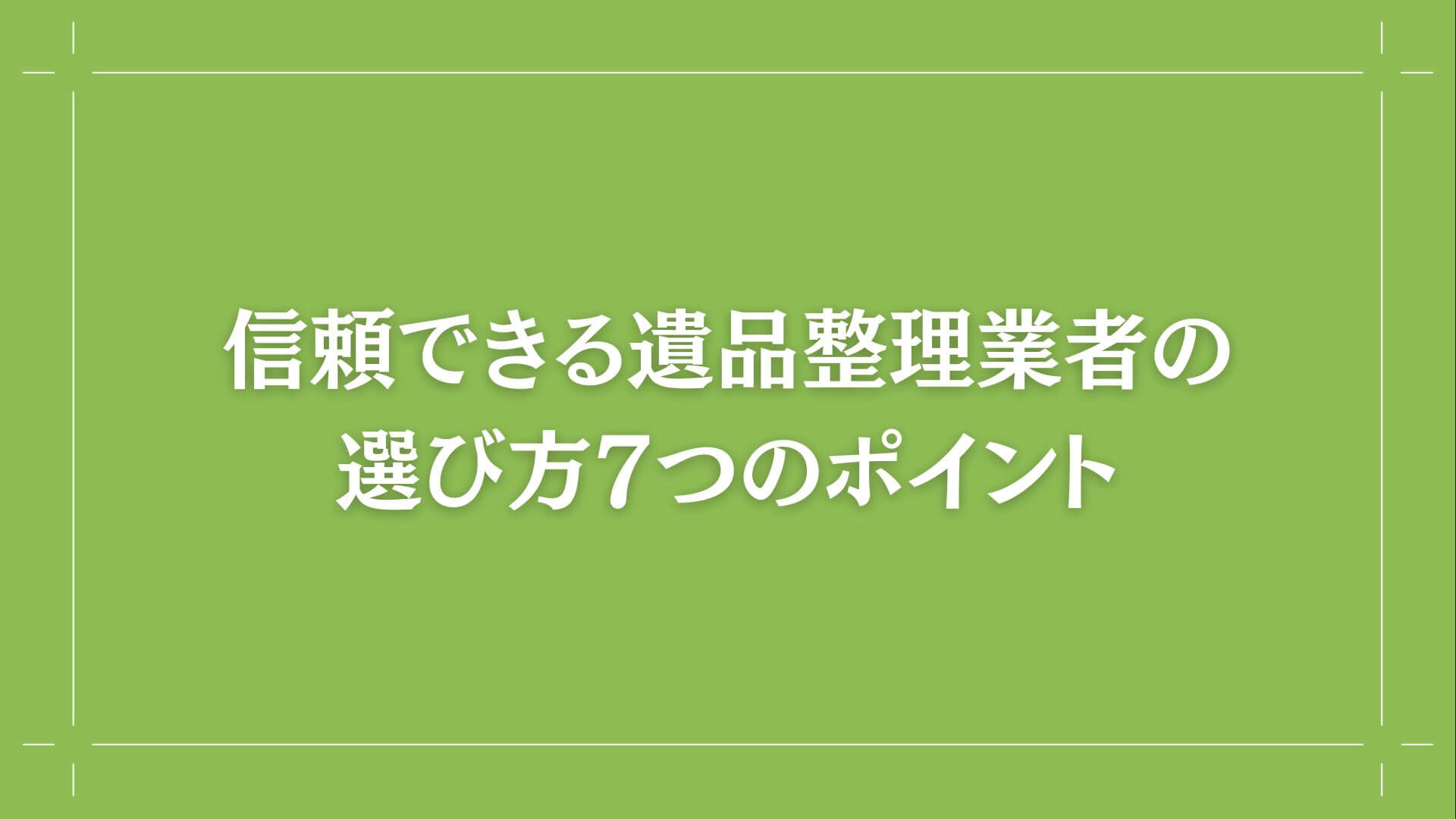 失敗しない！寝屋川市で信頼できる遺品整理業者の選び方7つのポイント
