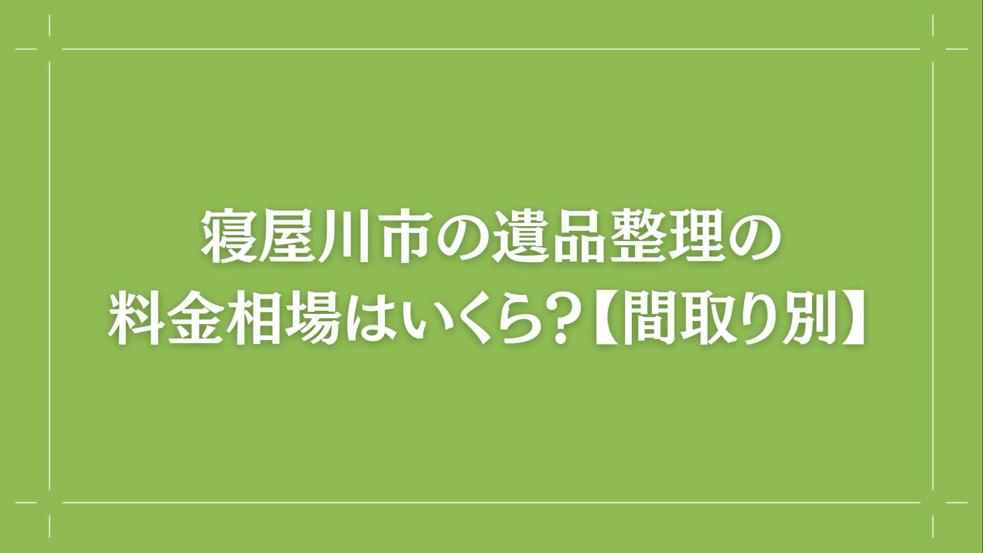 寝屋川市の遺品整理の料金相場はいくら？【間取り別】