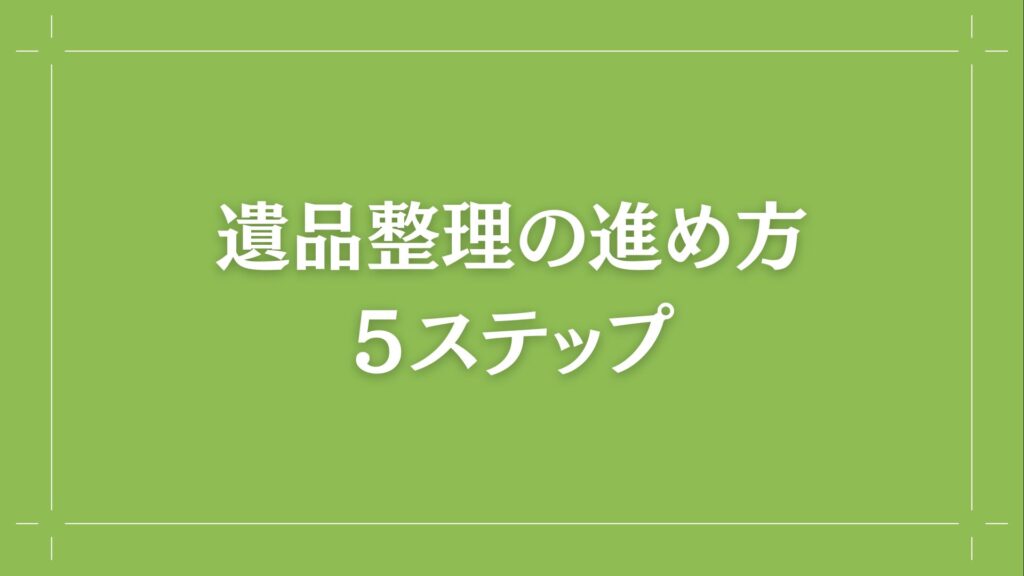 H2 遺品整理の進め方 5ステップ