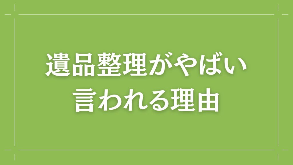 H2 遺品整理がやばいと言われる理由