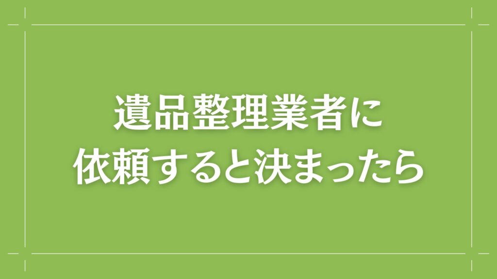 H2 遺品整理業者に依頼すると決まったら