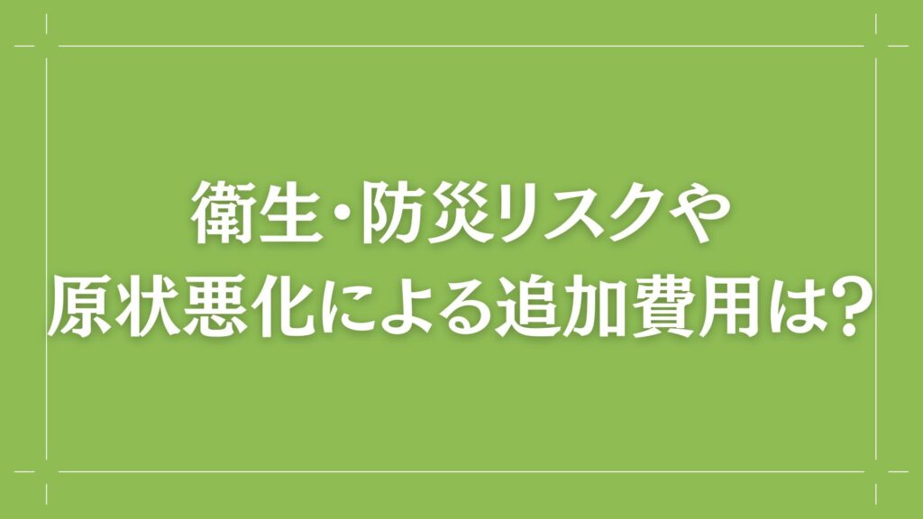 H2 衛生・防災リスクや原状悪化による追加費用は?