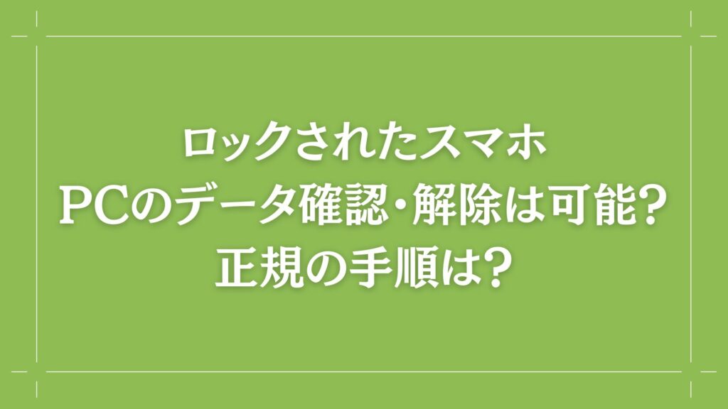 H2 ロックされたスマホ/PCのデータ確認・解除は可能？正規の手順は？
