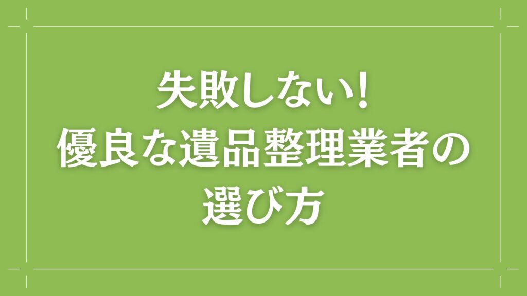 H2 失敗しない!優良な遺品整理業者の選び方