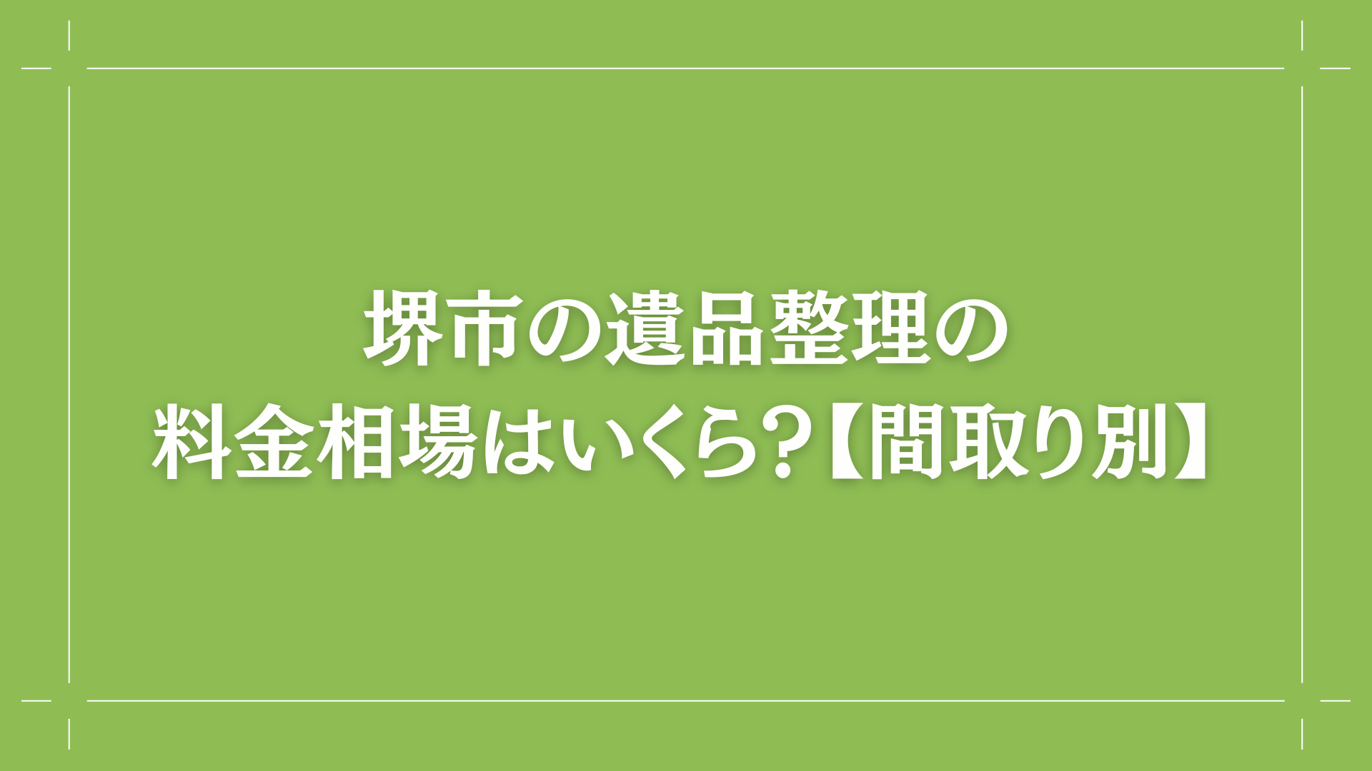 堺市の遺品整理の料金相場はいくら？【間取り別】コラム出し画像